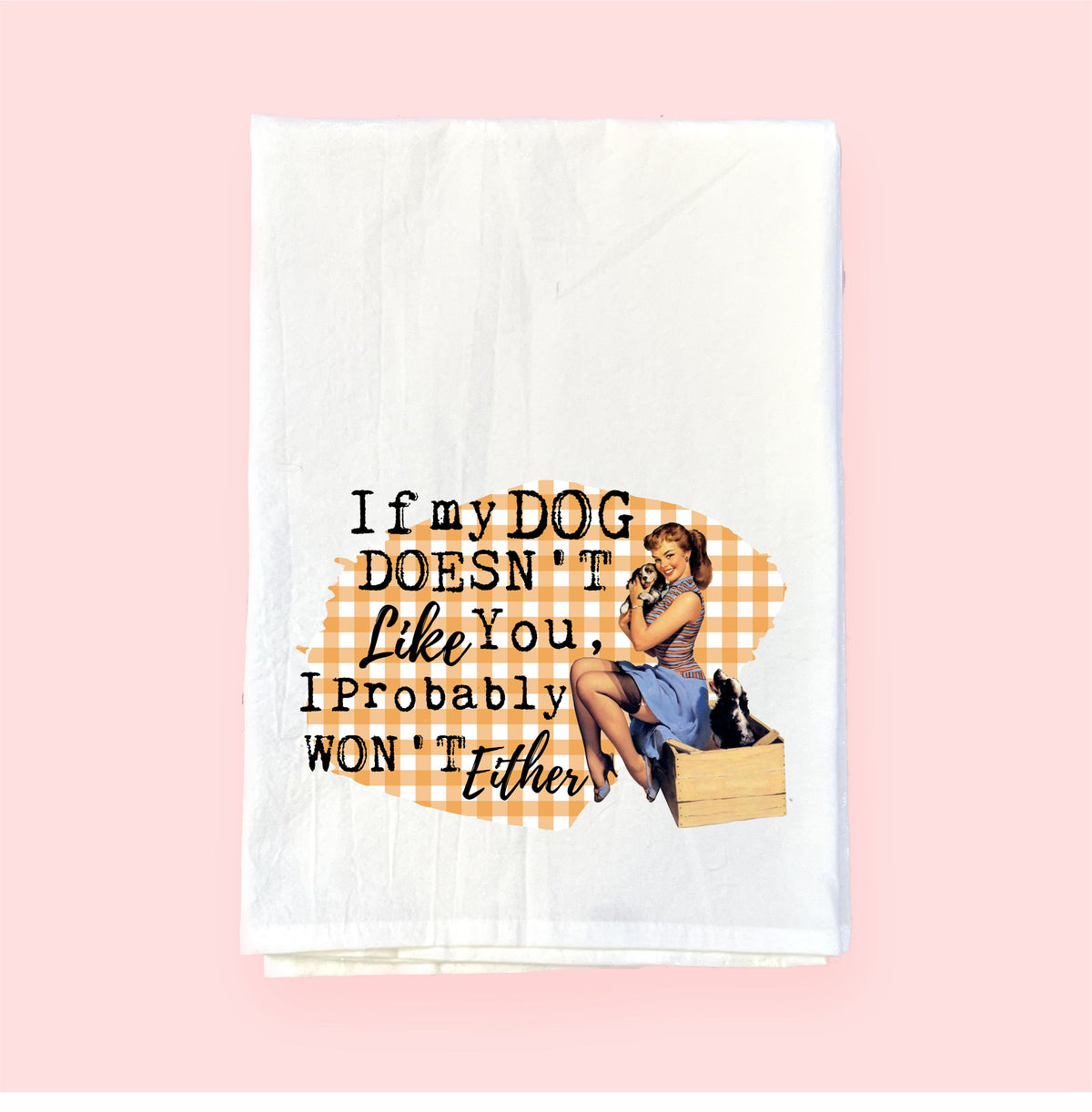 If My Dog Doesn't Like You, I Probably Won't Either | Flour Sack Towel | DKT001
