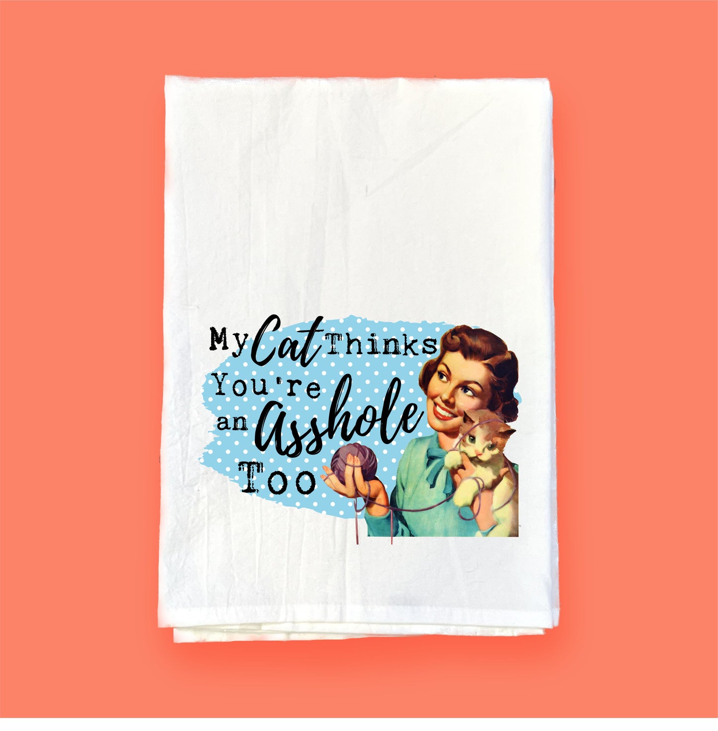 My Cat Thinks You're An Asshole | Flour Sack Towel | DKT003
