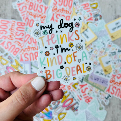 My Dog Thinks I'm  A Big Deal Die Cut Sticker