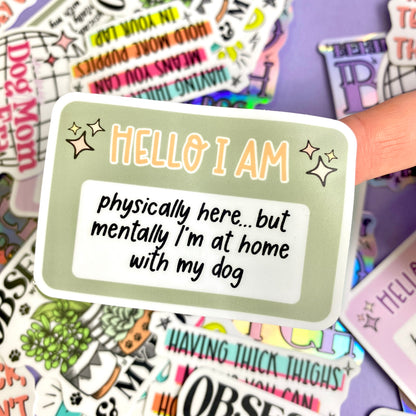 Hello I Am: Physically Here, Mentally With My Dog Die Cut Sticker