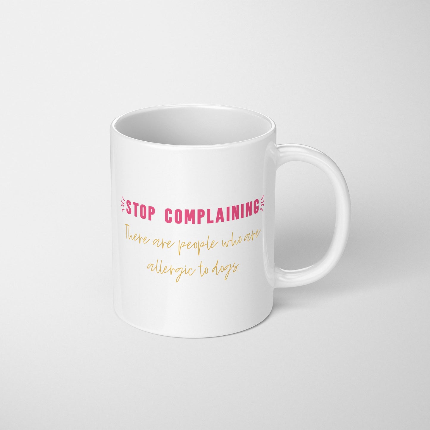 Stop Complaining; There Are People Allergic to Dogs Mug