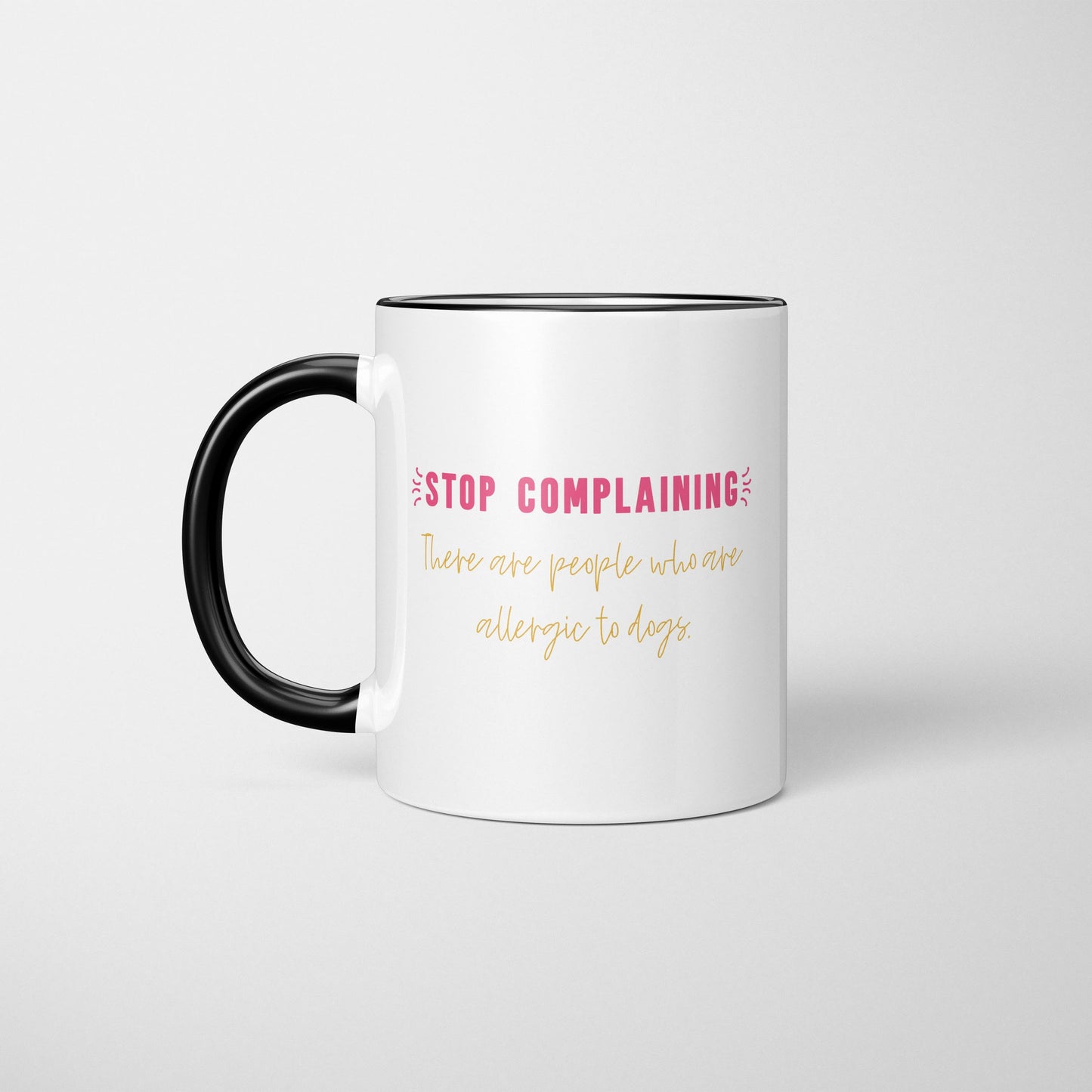 Stop Complaining; There Are People Allergic to Dogs Mug