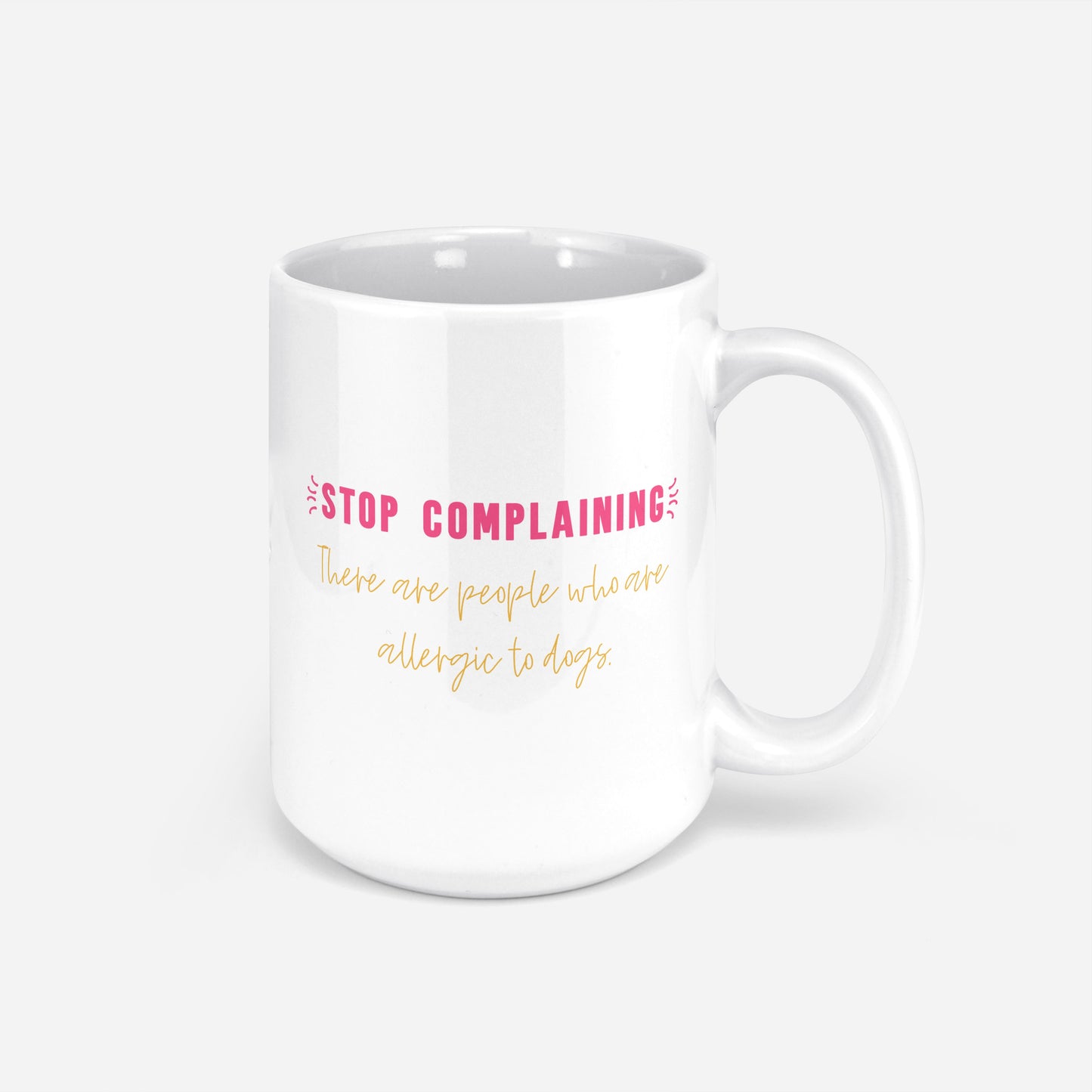 Stop Complaining; There Are People Allergic to Dogs Mug
