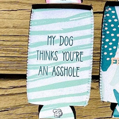 My Dog Thinks You're An Ass Hole Can Cooler