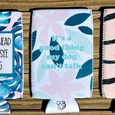 It's a Good Thing My Dog Can't Talk Can Cooler
