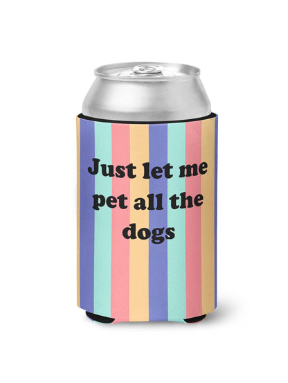 Just Let Me Pet All The Dogs Can Cooler - The Dapper Paw