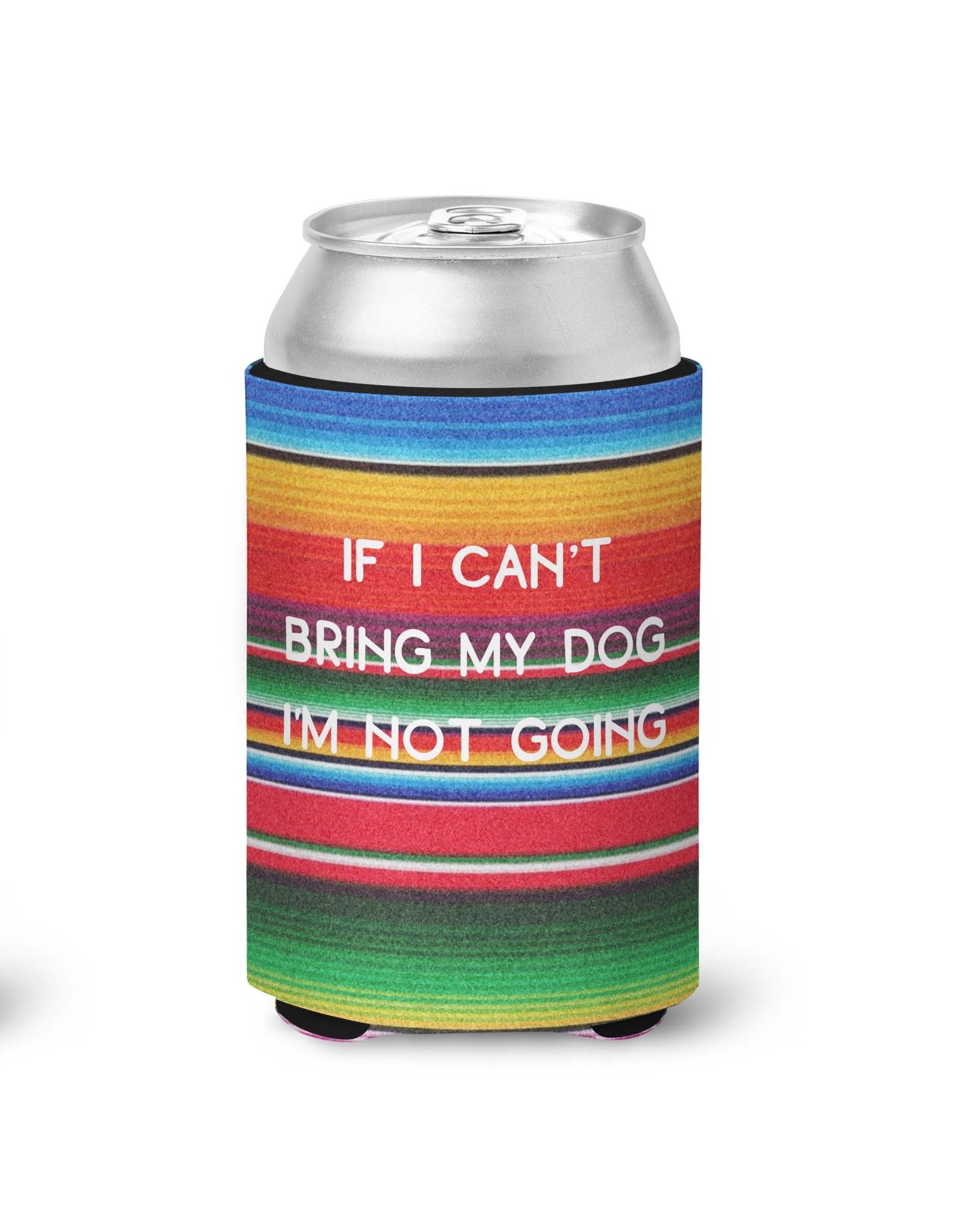 If I Can't Bring My Dog, I'm Not Going Can Cooler - The Dapper Paw