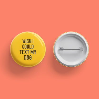 Wish I Could Text My Dog Button - The Dapper Paw