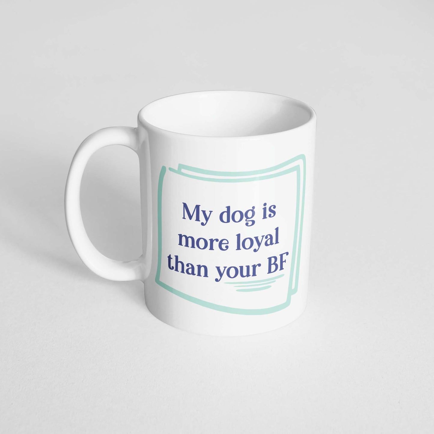 My Dog is More Loyal Than Your Boyfriend Mug