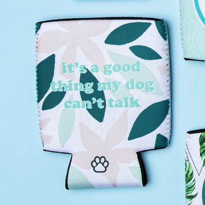 It's a Good Thing My Dog Can't Talk Can Cooler