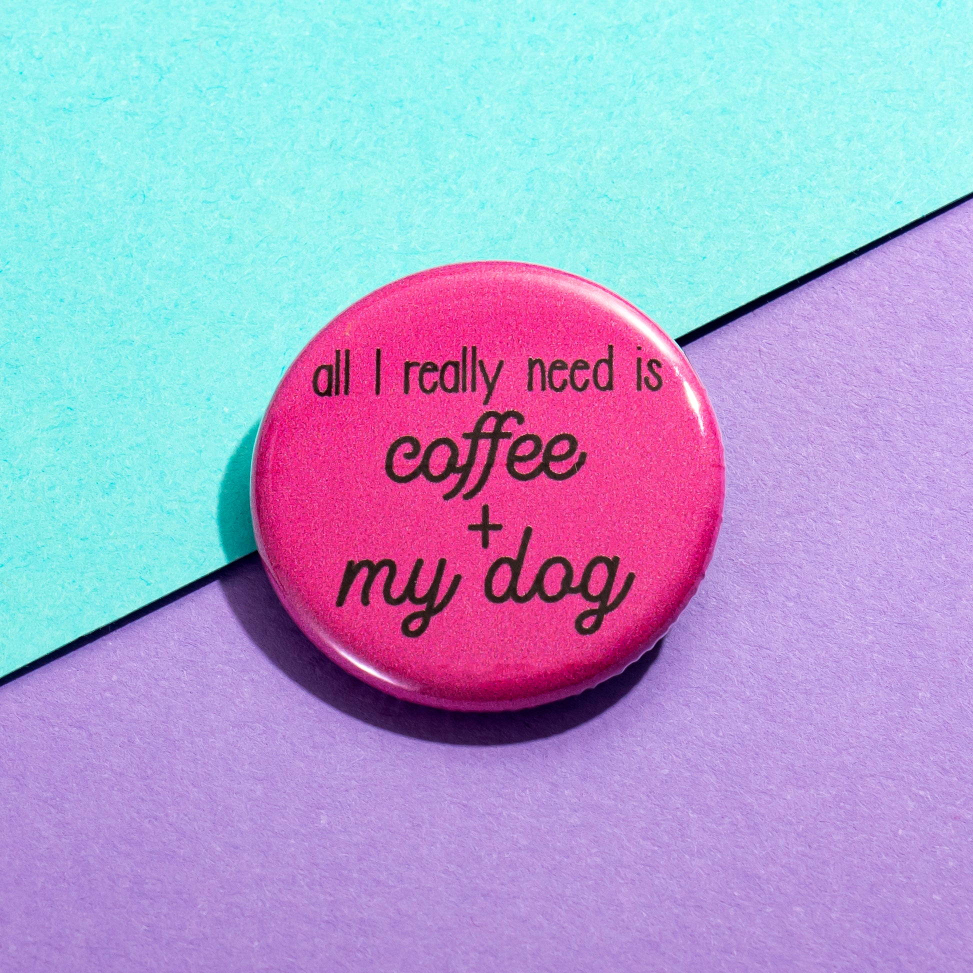 All I Really Need Button - The Dapper Paw