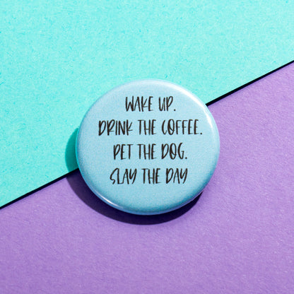 Wake Up, Slay the Day Button - The Dapper Paw