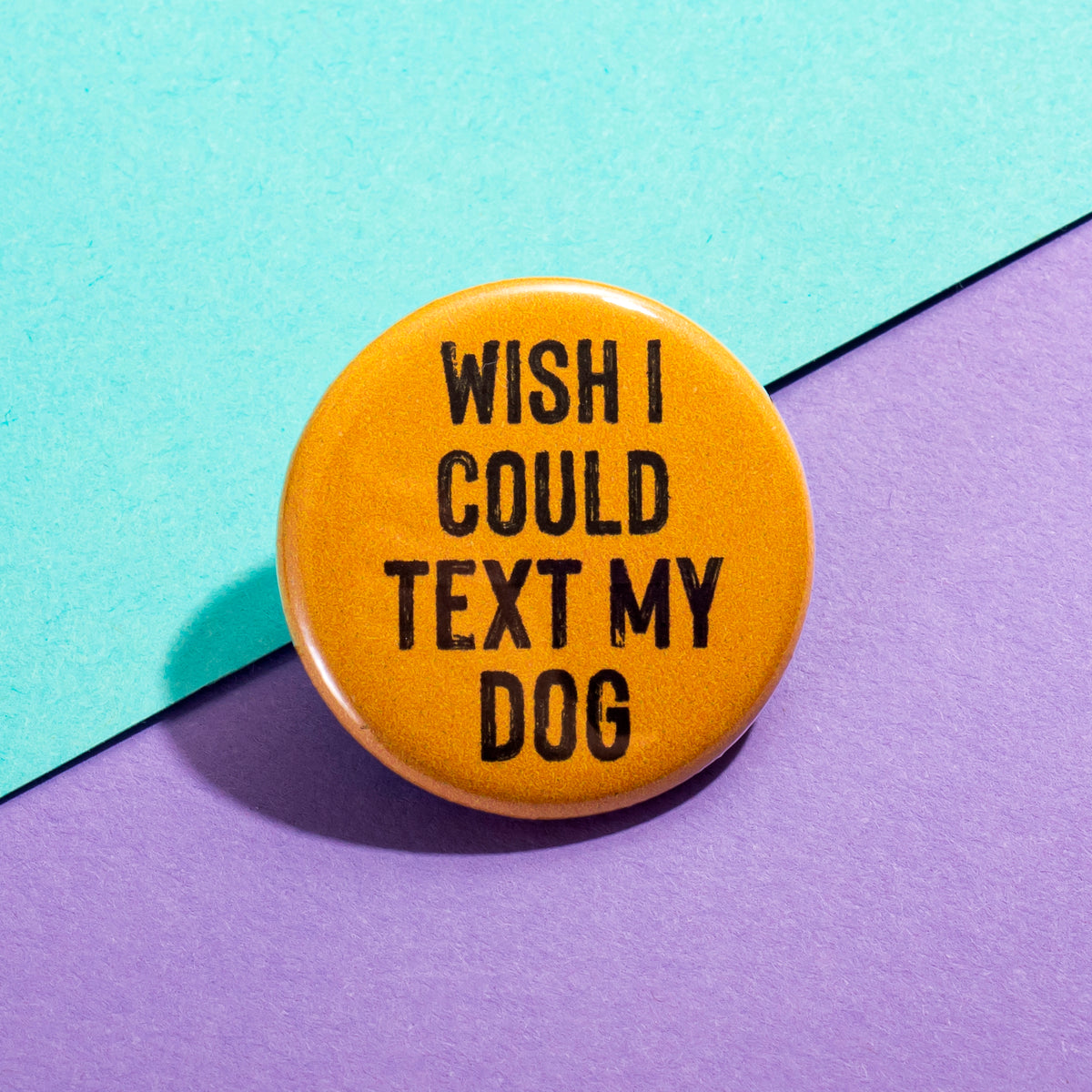 Wish I Could Text My Dog Button - The Dapper Paw