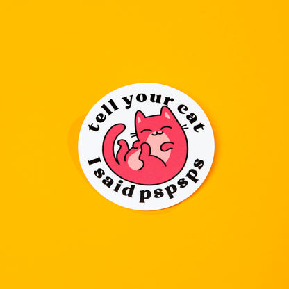Tell Your Cat I Said PSPSPS Die Cut Sticker