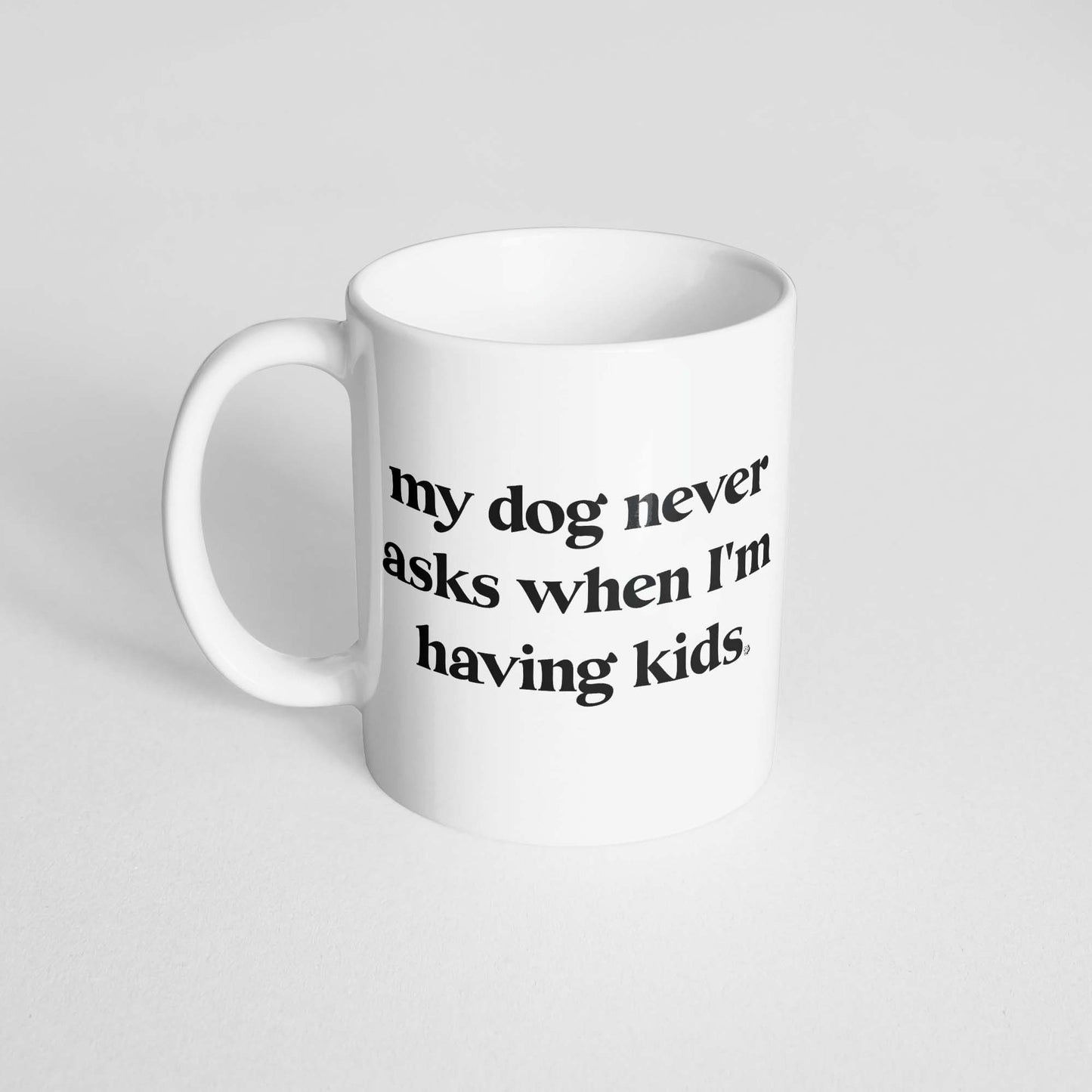 My Dog Never Asks When I'm Having Kids Mug