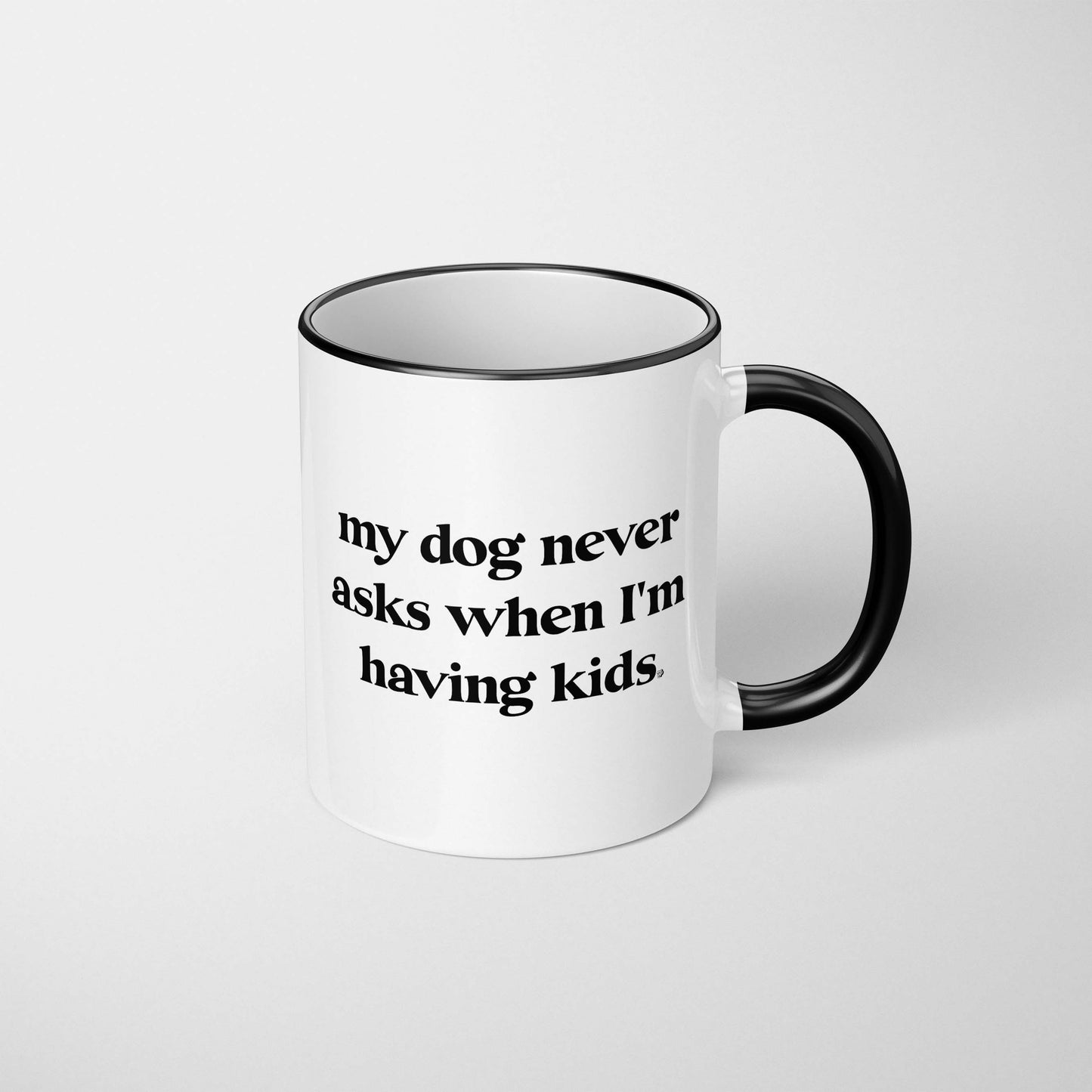 My Dog Never Asks When I'm Having Kids Mug