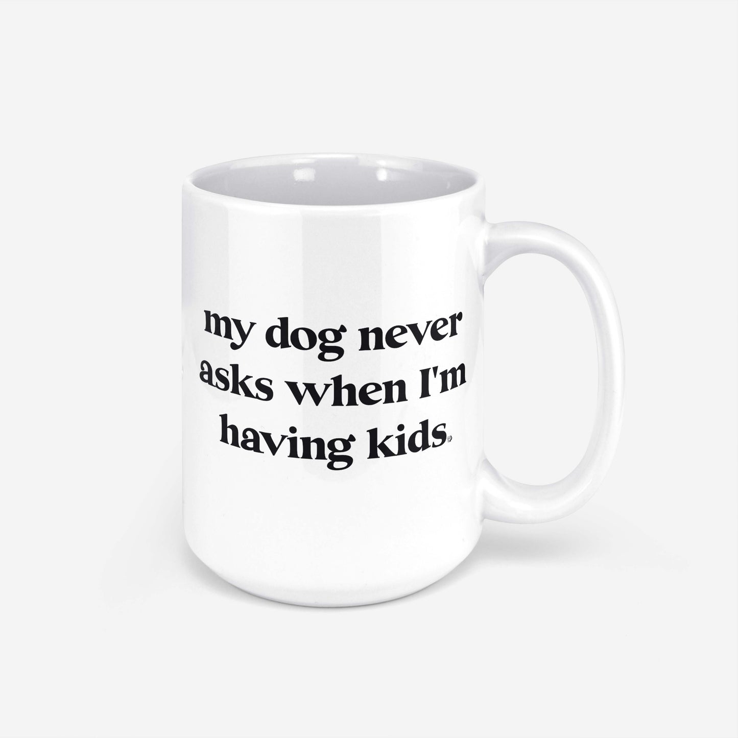My Dog Never Asks When I'm Having Kids Mug